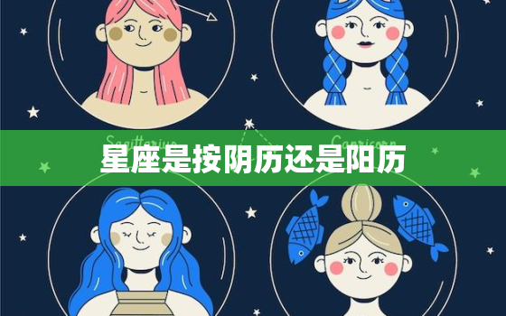 星座是按阴历还是阳历，女生双鱼座性格