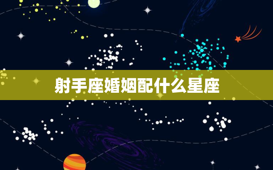 射手座婚姻配什么星座，射手女和什么星座最配