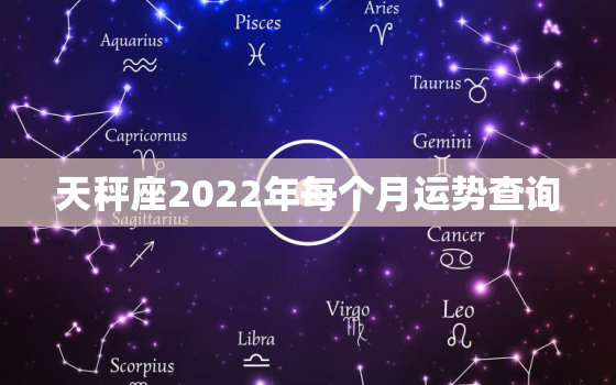 天秤座2022年每个月运势查询，2022年天秤座工作运势