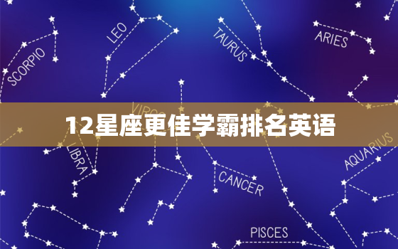 12星座更佳学霸排名英语，十二星座语言天赋排名