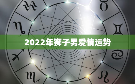 2022年狮子男爱情运势，2022 年1月狮子男爱情运势