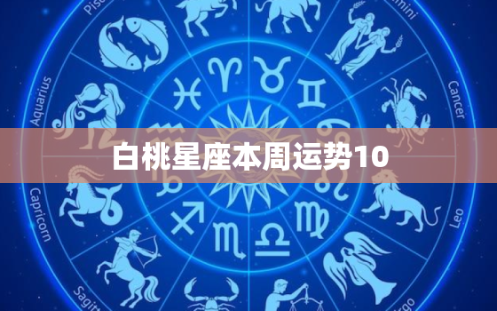 白桃星座本周运势10.17，白桃星座1011