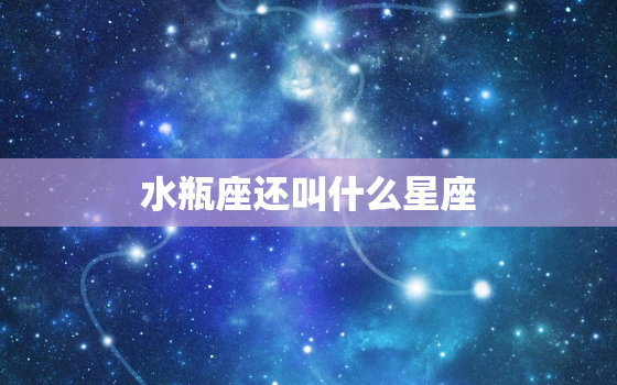 水瓶座还叫什么星座，五月星座是什么星座