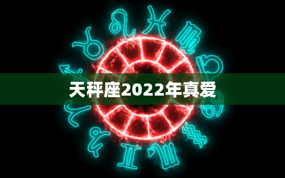 天秤座2022年真爱，2022年天秤座彻底大爆发