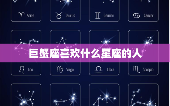 巨蟹座喜欢什么星座的人，巨蟹座会被哪些星座暗恋