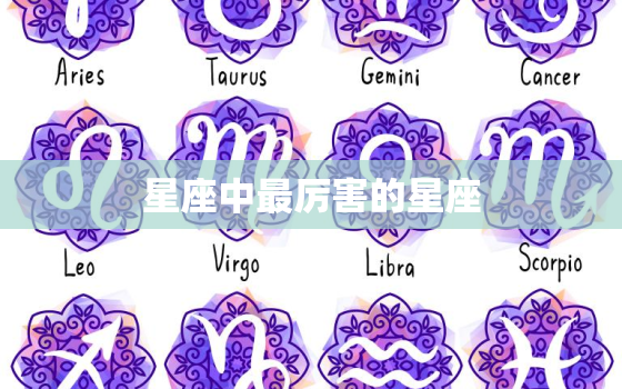 星座中最厉害的星座，十二星座最强