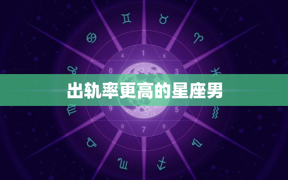 出轨率更高的星座男，最容易出轨的女性星座