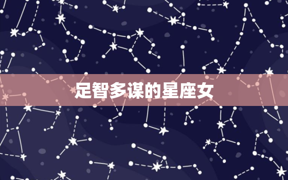 足智多谋的星座女，各方面都厉害的星座女