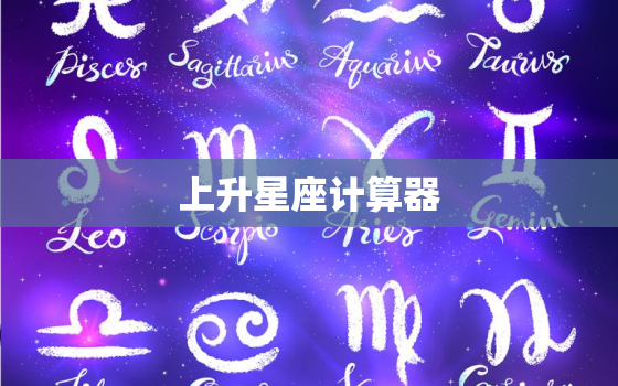 上升星座计算器，上升星座查询测算