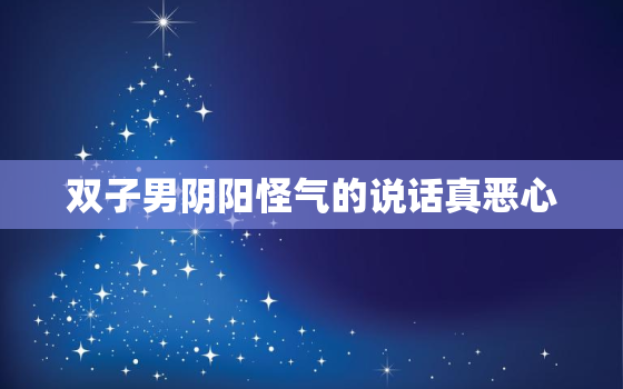 双子男阴阳怪气的说话真恶心，总是有阴阳怪气的人