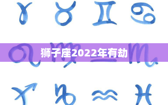 狮子座2022年有劫，天秤座今日运势