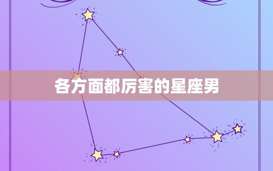 各方面都厉害的星座男，十二星座心计最强的星座