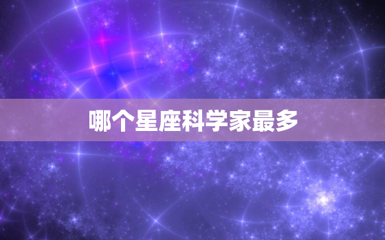 哪个星座科学家最多，星座最聪明之一名