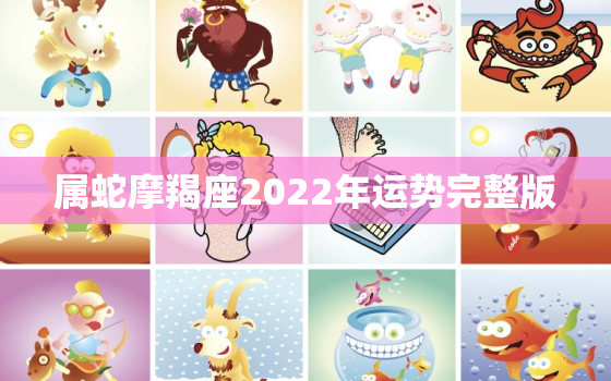 属蛇摩羯座2022年运势完整版，天秤座今日运势超准