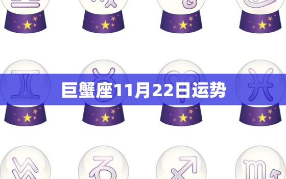 巨蟹座11月22日运势，2022 年1月5日白羊座运势