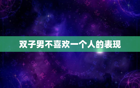 双子男不喜欢一个人的表现，水瓶男不喜欢一个人的表现