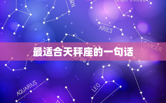 最适合天秤座的一句话，天秤座最霸气的话