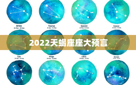 2022天蝎座座大预言，2022 预言家的预言