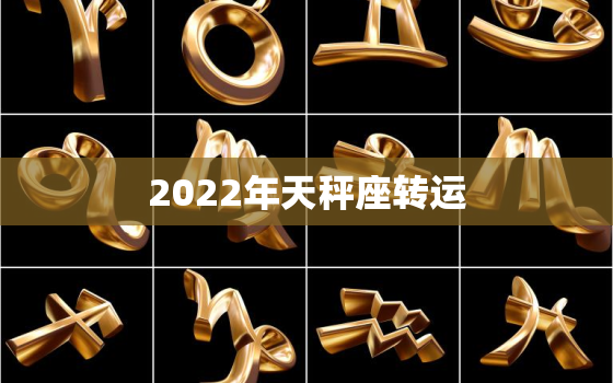 2022年天秤座转运，2022年走大运的星座