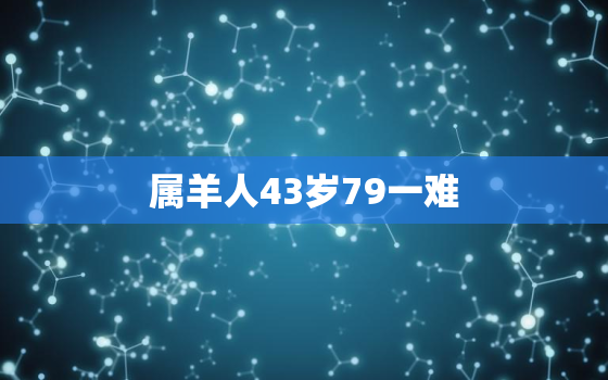 属羊人43岁79一难，79年属羊42岁有桃花运