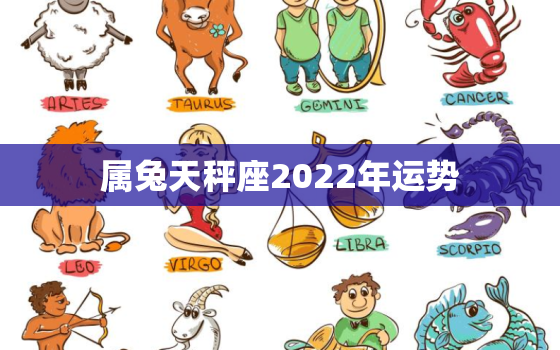 属兔天秤座2022年运势，2022年天秤座彻底大爆发