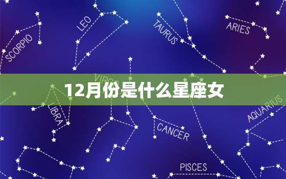 12月份是什么星座女，12月生的是什么星座