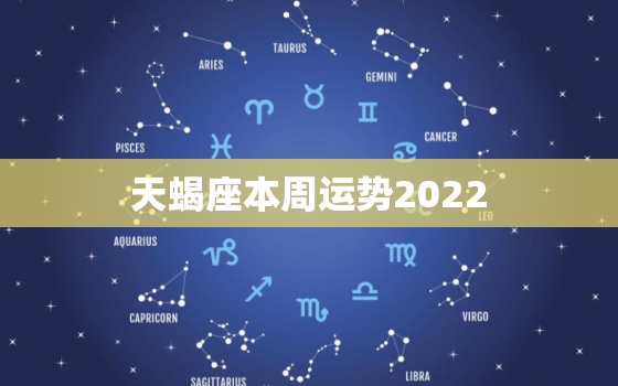 天蝎座本周运势2022，2022年天蝎运势