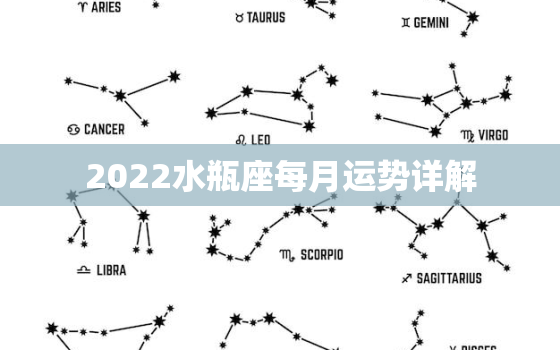 2022水瓶座每月运势详解，2022年水瓶座全年运势详解