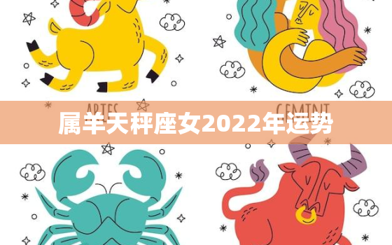 属羊天秤座女2022年运势，属羊的天秤座女人命运