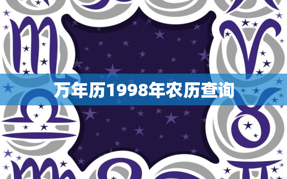 万年历1998年农历查询，万年历查询星座我是199