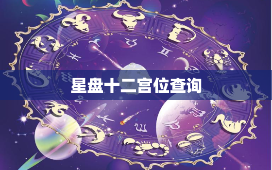 星盘十二宫位查询，星盘十二宫位星座