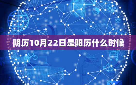 阴历10月22日是阳历什么时候，2004年10月22日出生是什么命