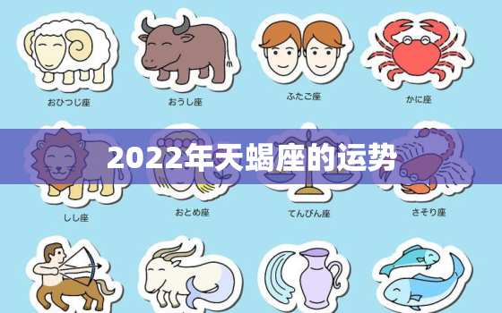 2022年天蝎座的运势，天蝎座2022年整体运势