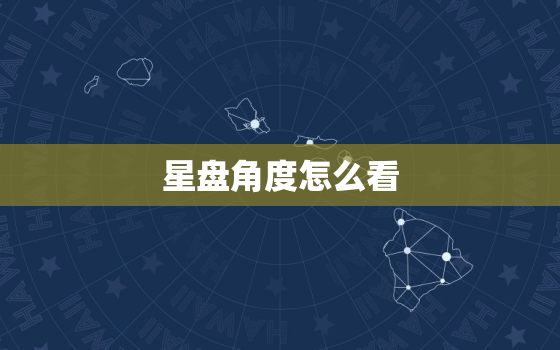 星盘角度怎么看，星象相克相位