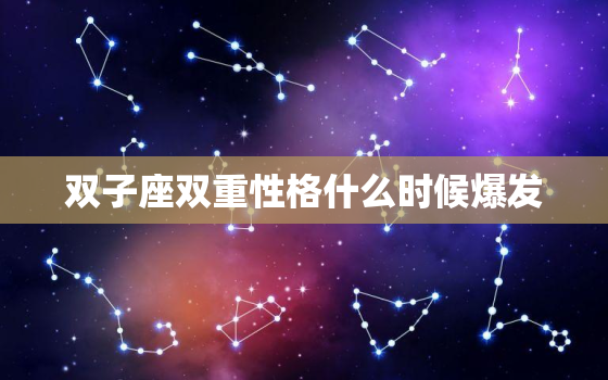 双子座双重性格什么时候爆发，思想不安定的双子座