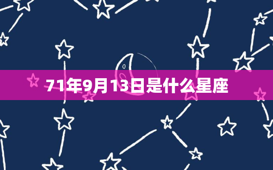 71年9月13日是什么星座，2010年9月13日是什么星座