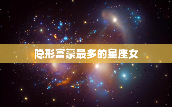 隐形富豪最多的星座女，闷声做大事的星座女