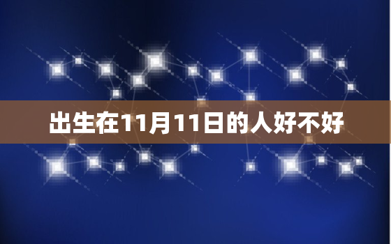 出生在11月11日的人好不好，农历1111出生的人好吗