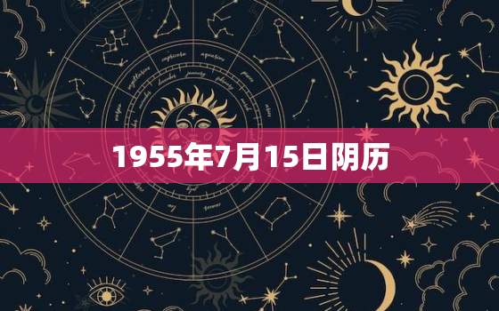 1955年7月15日阴历，1955年出生属什么生肖