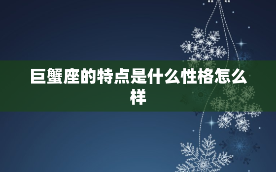 巨蟹座的特点是什么性格怎么样，水瓶座的性格特点