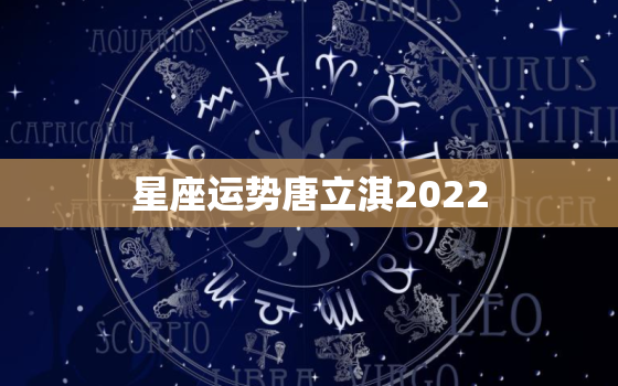 星座运势唐立淇2022，天秤座2022年全年运势唐立淇