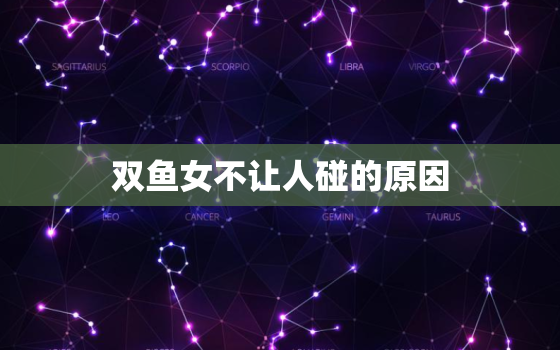 双鱼女不让人碰的原因，双鱼男不回信息的心态