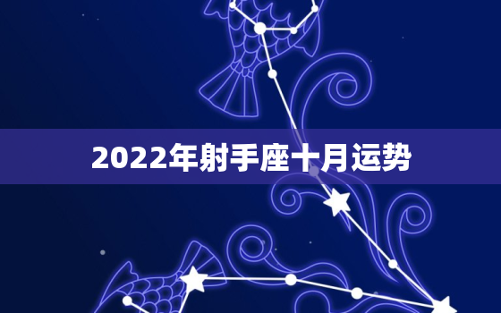 2022年射手座十月运势，射手座明年运势2022