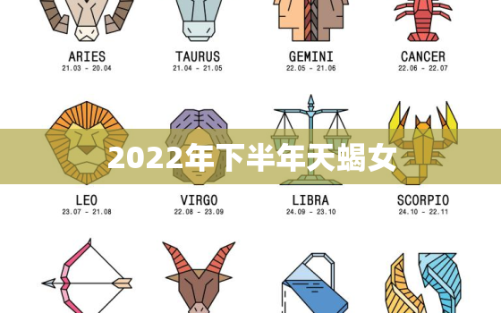 2022年下半年天蝎女，2022年双鱼座婚姻