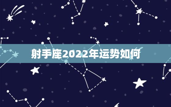 射手座2022年运势如何，射手座2023年运势如何