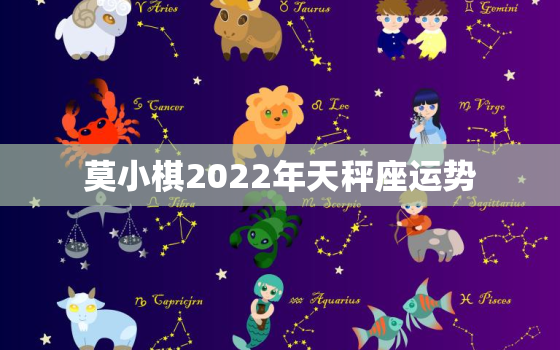 莫小棋2022年天秤座运势，天秤座2022年运势详解