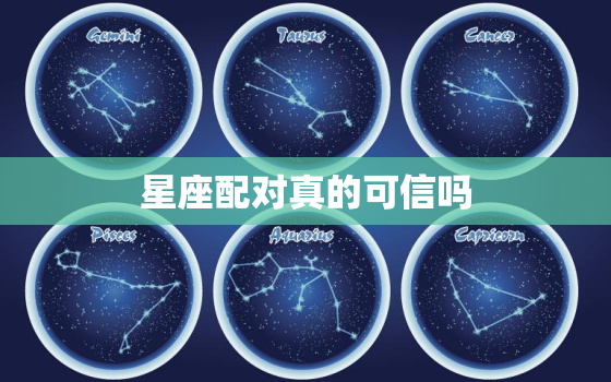 星座配对真的可信吗，星座男女配对可信吗