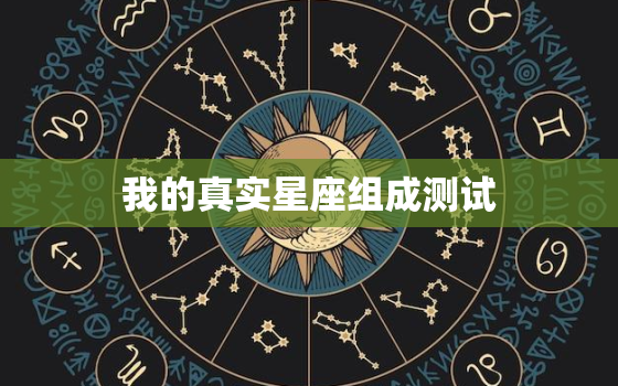 我的真实星座组成测试，测试性格属于什么星座