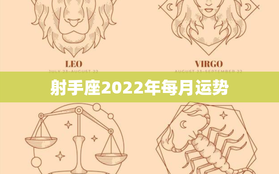 射手座2022年每月运势，射手座的五大预言