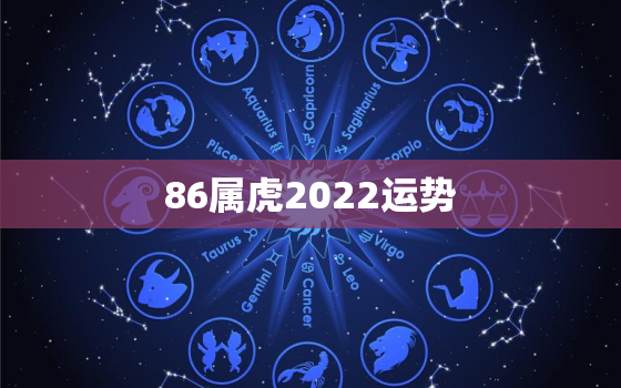 86属虎2022运势，86虎九月初十在2o22年如何